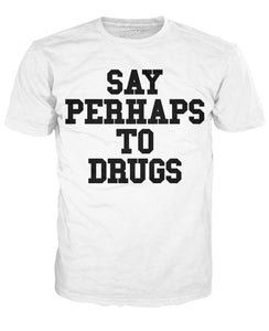 daytime Temerity Husarbejde Say Perhaps To Drugs T-Shirt – thanhlongtee